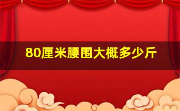 80厘米腰围大概多少斤