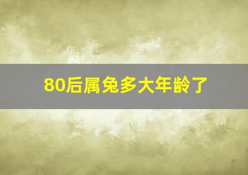 80后属兔多大年龄了