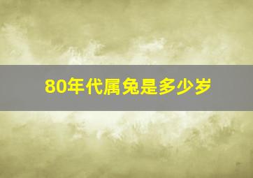 80年代属兔是多少岁