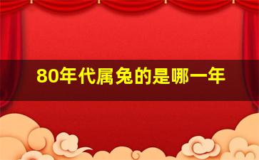 80年代属兔的是哪一年