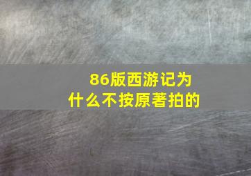 86版西游记为什么不按原著拍的