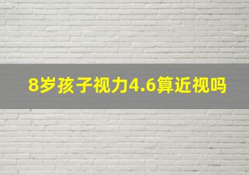 8岁孩子视力4.6算近视吗