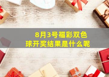 8月3号福彩双色球开奖结果是什么呢