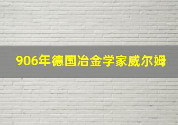 906年德国冶金学家威尔姆