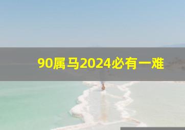 90属马2024必有一难