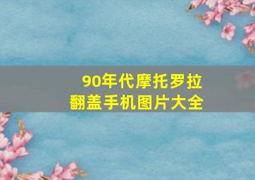 90年代摩托罗拉翻盖手机图片大全