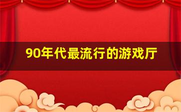 90年代最流行的游戏厅