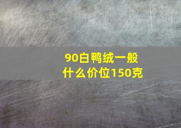 90白鸭绒一般什么价位150克