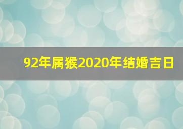 92年属猴2020年结婚吉日