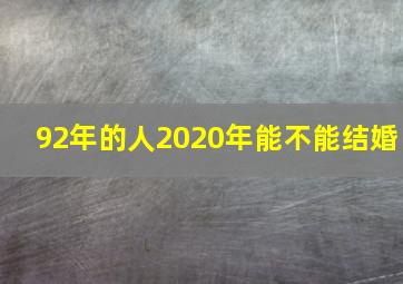 92年的人2020年能不能结婚