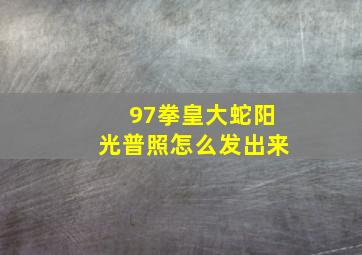 97拳皇大蛇阳光普照怎么发出来