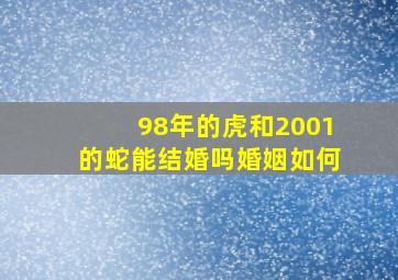 98年的虎和2001的蛇能结婚吗婚姻如何