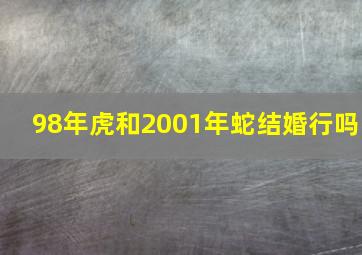 98年虎和2001年蛇结婚行吗