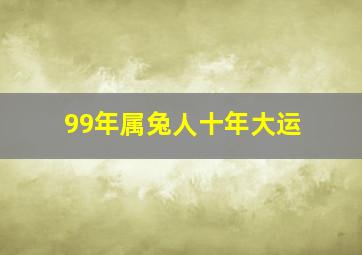 99年属兔人十年大运