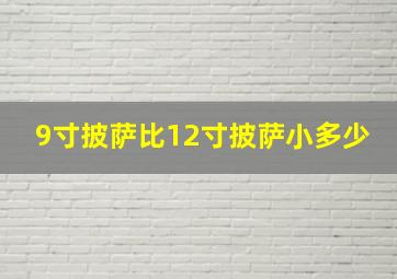 9寸披萨比12寸披萨小多少