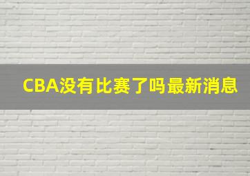 CBA没有比赛了吗最新消息