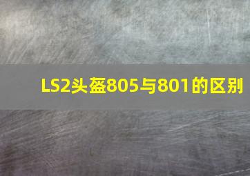 LS2头盔805与801的区别