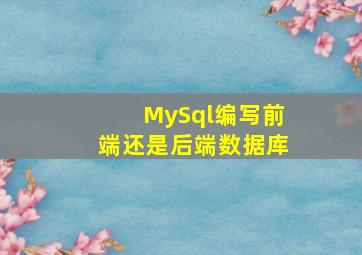 MySql编写前端还是后端数据库