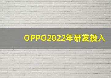 OPPO2022年研发投入