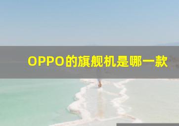 OPPO的旗舰机是哪一款