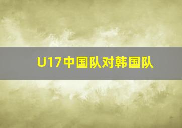 U17中国队对韩国队