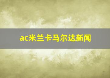 ac米兰卡马尔达新闻