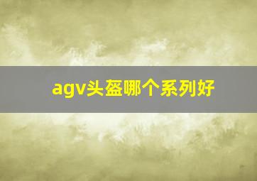 agv头盔哪个系列好