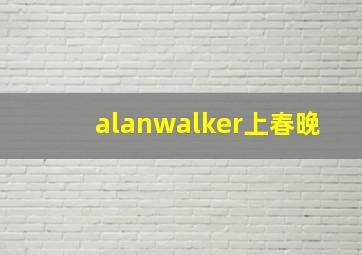 alanwalker上春晚