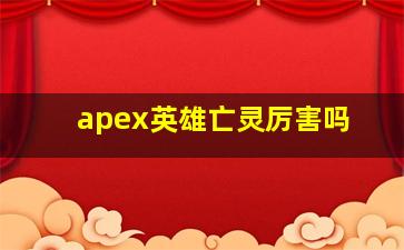 apex英雄亡灵厉害吗