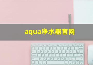 aqua净水器官网