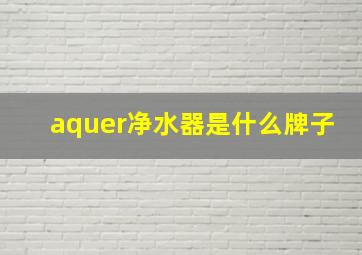 aquer净水器是什么牌子