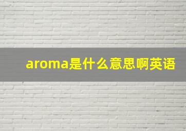 aroma是什么意思啊英语