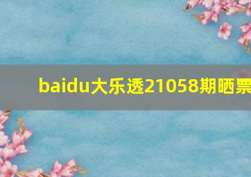 baidu大乐透21058期晒票