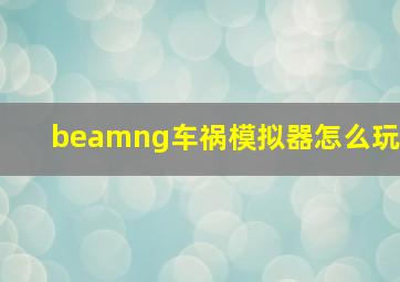 beamng车祸模拟器怎么玩