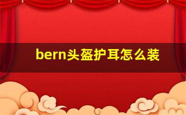 bern头盔护耳怎么装