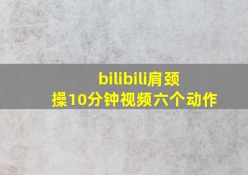 bilibili肩颈操10分钟视频六个动作