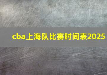 cba上海队比赛时间表2025