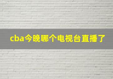 cba今晚哪个电视台直播了