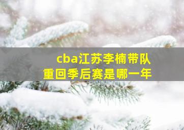 cba江苏李楠带队重回季后赛是哪一年