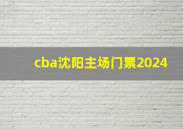 cba沈阳主场门票2024