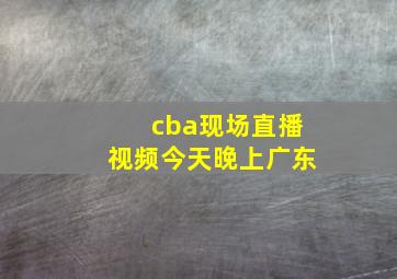 cba现场直播视频今天晚上广东