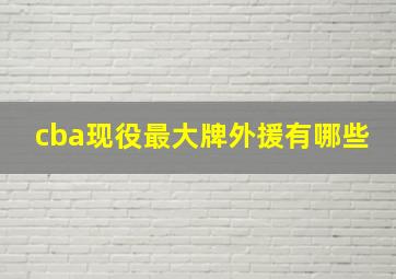 cba现役最大牌外援有哪些