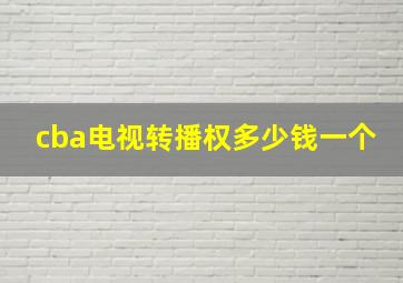 cba电视转播权多少钱一个