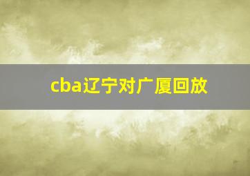 cba辽宁对广厦回放