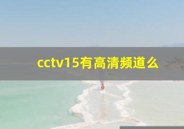 cctv15有高清频道么