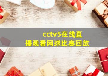 cctv5在线直播观看网球比赛回放