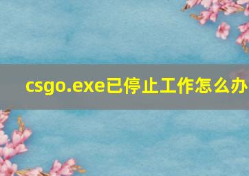 csgo.exe已停止工作怎么办