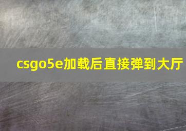 csgo5e加载后直接弹到大厅