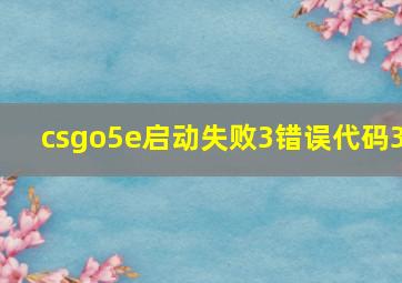 csgo5e启动失败3错误代码3