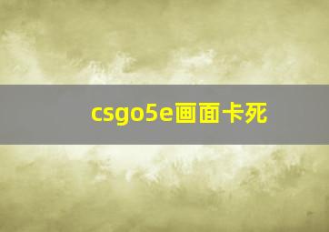 csgo5e画面卡死